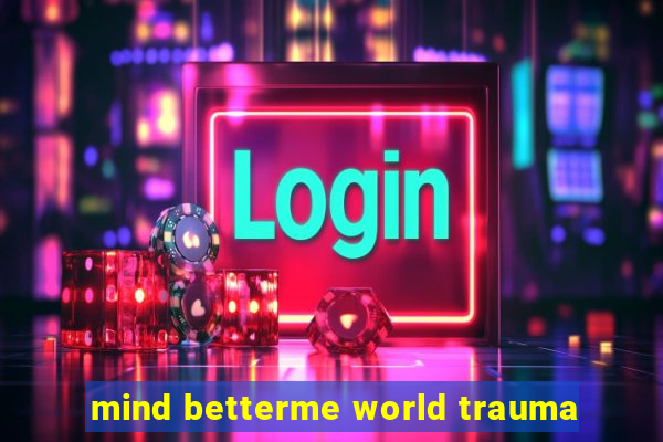 mind betterme world trauma